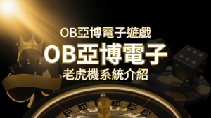 【OB亞博電子遊戲介紹】探索OB電子老虎機系統的精彩內容! | 通博娛樂城