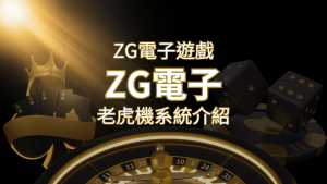 【ZG電子遊戲詳細介紹】探索ZG電子老虎機系統的精彩內容! | 通博娛樂城