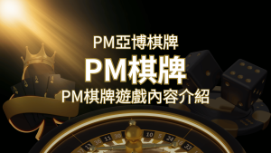 【PM棋牌系統介紹】了解PM亞博棋牌遊戲的豐富內容和特色! | 通博娛樂城