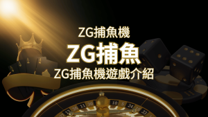 【ZG捕魚機遊戲介紹】體驗最豐富的捕魚遊戲,探索ZG系統的魅力! | 通博娛樂城