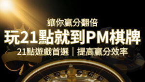提高贏分效率!21點遊戲首選:PM棋牌帶你翻倍享受! | 通博娛樂城
