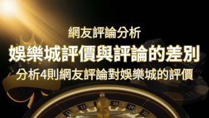 娛樂城評價與評論的差別:分析4則網友評論對娛樂城的評價 | 通博娛樂城