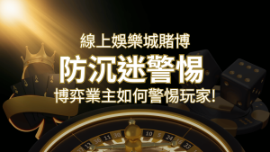 線上娛樂城賭博「防沉迷」3大法則!博弈業主如何警惕玩家! | 通博娛樂城